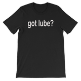 Got Lube? Men's / Unisex funny lubricant short sleeve t-shirt