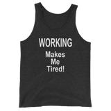WORKING Makes Me Tired - Men's / Unisex  Tank Top