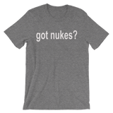 Got Nukes? Nuclear Men's / Unisex short sleeve t-shirt