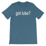 Got Lube? Men's / Unisex funny lubricant short sleeve t-shirt