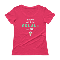 I Have a Little SEAMAN On Me! Funny Sailor Ladies' Scoopneck T-Shirt