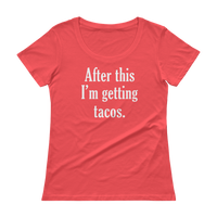 After This I'm Getting Tacos - Ladies' Scoopneck T-Shirt