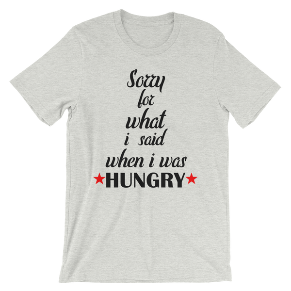 Sorry For What I Said When I Was Hungry - Men's / Unisex short sleeve t-shirt