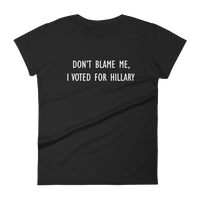 Don't Blame Me, I Voted For Hillary - Women's short sleeve t-shirt