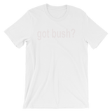 Got Bush? Funny Men's / Unisex short sleeve t-shirt