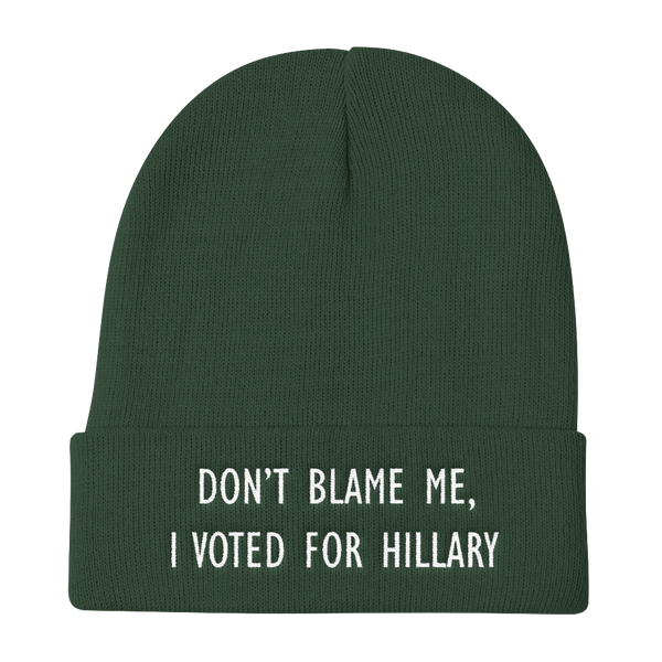 Don't Blame Me, I Voted For Hillary - Funny Knit Beanie