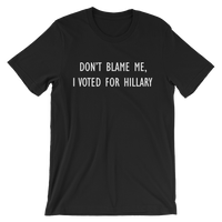 Don't Blame Me, I Voted For Hillary - Men's / Unisex short sleeve t-shirt